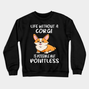 Life Without A Corgi Is Possible But Pointless (21) Crewneck Sweatshirt